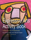 The expressive arts activity book : a resource for professionals / Suzanne Darley and Wende Heath ; foreword by Gene D. Cohen ; photographs by Mark Darley.