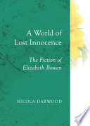 A world of lost innocence the fiction of Elizabeth Bowen / by Nicola Darwood.