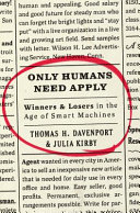 Only humans need apply : winners and losers in the age of smart machines / Thomas H. Davenport and Julia Kirby.