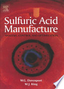 Sulfuric acid manufacture analysis, control, and optimization / William G. Davenport and Matthew J. King.