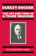 Dudley Docker : the life and times of a trade warrior / R.P.T. Davenport-Hines.