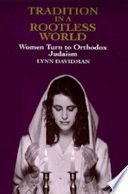 Tradition in a rootless world : women turn to Orthodox Judaism / Lynn Davidman.