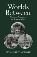 Worlds between : historical perspectives on gender and class / Leonore Davidoff.