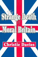 The strange death of moral Britain / Christie Davies.