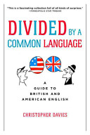 Divided by a common language : a guide to British and American English / Christopher Davies.