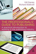 The professionals' guide to publishing : a practical introduction to working in the publishing industry / Gill Davies and Richard Balkwill.