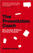 The presentation coach : bare knuckle brilliance for every presenter / Graham Davies.