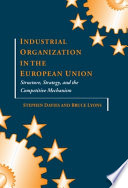 Industrial organization in the European Union : structure, strategy, and the competitive mechanism / Stephen Davies and Bruce Lyons ; with Catherine Matraves ... (et al.).