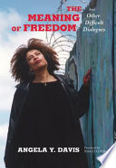 The meaning of freedom and other difficult dialogues / Angela Davis and Robin Kelley.
