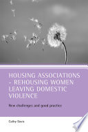 Housing associations : rehousing women leaving domestic violence : new challenges and good practice / Cathy Davis.