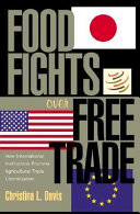 Food fights over free trade : how international institutions promote agricultural trade liberalization / Christina L. Davis.