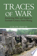 Traces of war : interpreting ethics and trauma in twentieth-century French writing / Colin Davis.
