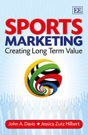 Sports marketing : creating long term value / John A. Davis, SP Jain School of Global Management, Singapore-Dubai-Sydney, Jessica Zutz Hilbert, University of Oregon, USA.