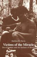 Victims of the miracle : development and the Indians of Brazil / [by] Shelton H. Davis.