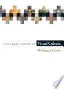 A general theory of visual culture / Whitney Davis.