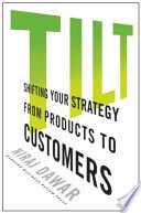 Tilt : shifting your strategy from products to customers / Niraj Dawar.