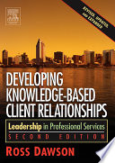 Developing knowledge-based client relationships : leadership in professional services / by Ross Dawson.