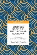 Business models in the circular economy : concepts, examples and theory / Roberta De Angelis.
