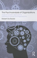 The psychoanalysis of organizations : a psychoanalytic approach to behaviour in groups and organizations / Robert De Board.