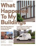 What happened to my buildings ... ? : met Marlies Rohmer leren van 30 jaar architectuur = learning from 30 years of architecture with Marlies Rohmer / Hilde de Haan, Jolanda Keesom.