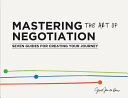 Mastering the art of negotiation : seven guides for creating your journey / Geurt Jan de Heus.