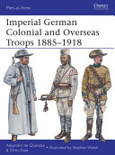 Imperial German colonial and overseas troops 1885-1918 / Alejandro de Quesada ; illustrated by Stephen Walsh.