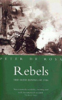 Rebels : the Irish Rising of 1916 / Peter de Rosa.