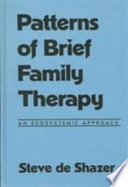 Patterns of brief family therapy : an ecosystemic approach / Steve de Shazer ; forewords by John H. Weakland and Bradford P. Keeney.
