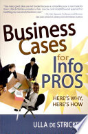 Business cases for info pros : here's why, here's how / Ulla de Stricker.