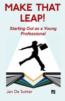 Make that leap! : starting out as a young professional / Jan De Sutter.
