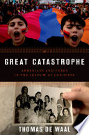 Great catastrophe Armenians and Turks in the shadow of genocide / Thomas de Waal.