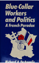 Blue-collar workers and politics : a French paradox / Richard A. DeAngelis.