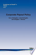 Corporate payout policy / Harry DeAngelo, Linda DeAngelo, Douglas J. Skinner.