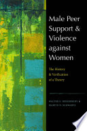 Male peer support and violence against women : the history and verification of a theory / Walter S. DeKeseredy, Martin D. Schwartz.