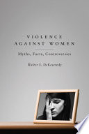Violence against women : myths, facts, controversies / Walter S. DeKeseredy.