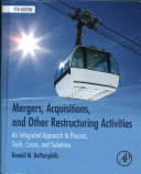 Mergers, acquisitions, and other restructuring activities : an integrated approach to process, tools, cases, and solutions / Donald M. DePamphilis, Ph.D.