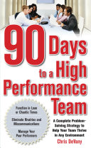 90 days to a high-performance team : a complete problem-solving strategy to help your team thrive in any environment / Chris DeVany.