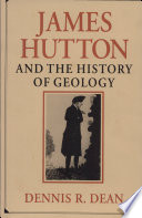 James Hutton and the history of geology / Dennis R. Dean.