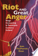 Riot and great anger : stage censorship in twentieth-century Ireland / Joan FitzPatrick Dean.