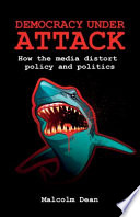 Democracy under attack : how the media distort policy and politics / Malcolm Dean.