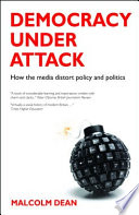 Democracy under attack how the media distorts policy and politics / Malcolm Dean.