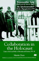Collaboration in the Holocaust : crimes of the local police in Belorussia and Ukraine, 1941-44 / Martin Dean.