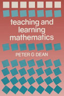 Teaching and learning mathematics / Peter G. Dean ; drawings of school pupils and teachers by Joanna Whiting.