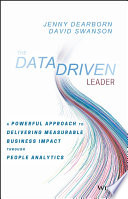 The data driven leader : a powerful approach to delivering measurable business impact through people analytics / by Jenny Dearborn.