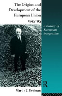 The origins and development of the European Union, 1945-95 : a history of European integration / Martin J. Dedman.