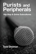 Purists and peripherals : hip-hop and grime subcultures / Todd Dedman.
