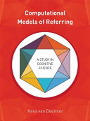 Computational models of referring a study in cognitive science / Kees van Deemter.