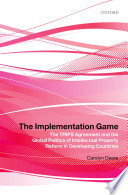 The implementation game : the TRIPS agreement and the global politics of intellectual property reform in developing countries / Carolyn Deere.