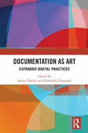 Documentation as art expanded digital practices / edited by Annet Dekker, Gabriella Giannachi.