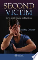 Second victim : error, guilt, trauma, and resilience / Sidney Dekker.
